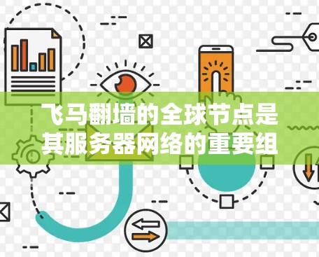 飞马翻墙的全球节点是其服务器网络的重要组成部分，旨在为用户提供更高效、更稳定的网络服务。以下是对飞马翻墙全球节点的详细分析