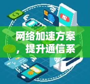 网络加速方案，提升通信系统性能的关键
