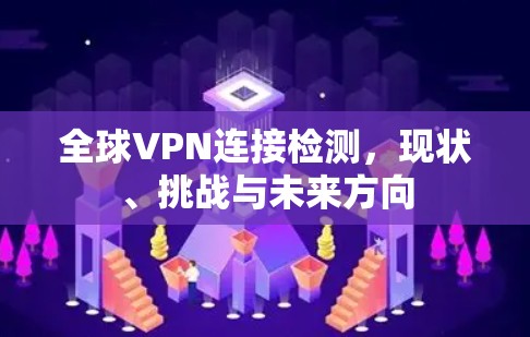 全球VPN连接检测，现状、挑战与未来方向