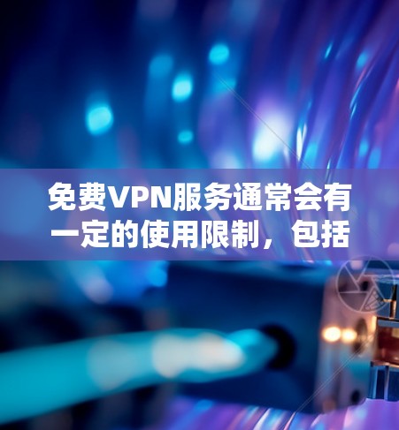 免费VPN服务通常会有一定的使用限制，包括服务器数量、连接速率等。为了测试免费VPN的稳定性和连接质量，你可以使用以下方法