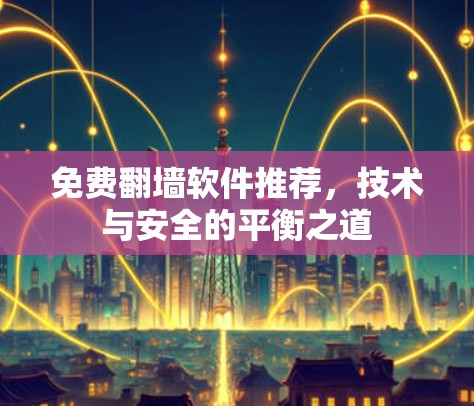 免费翻墙软件推荐，技术与安全的平衡之道