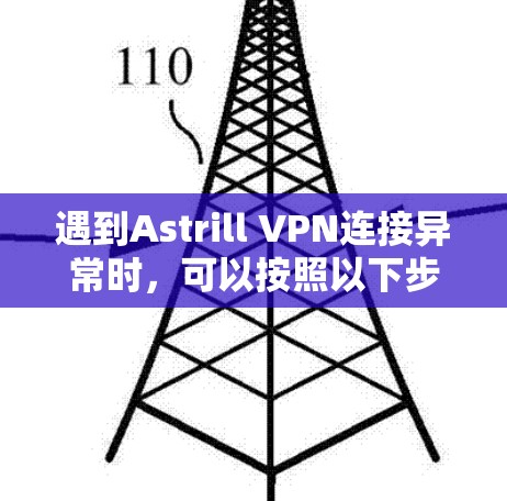 遇到Astrill VPN连接异常时，可以按照以下步骤进行线路调整和故障排查
